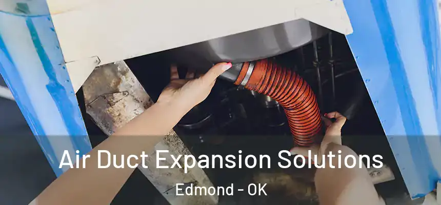 Air Duct Expansion Solutions Edmond - OK