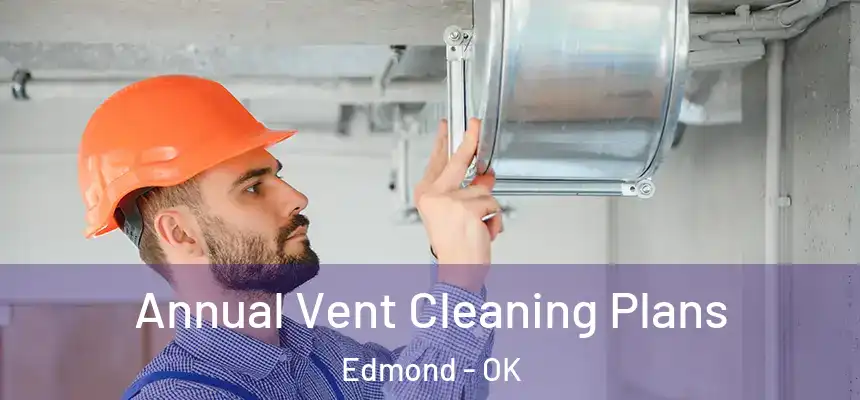 Annual Vent Cleaning Plans Edmond - OK