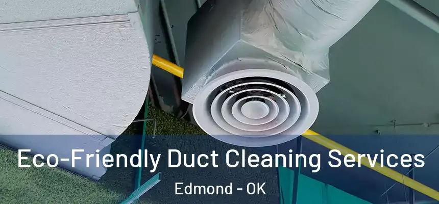 Eco-Friendly Duct Cleaning Services Edmond - OK